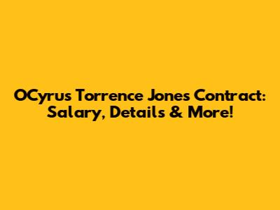 O'Cyrus Torrence Jones Contract: Salary, Details & More!