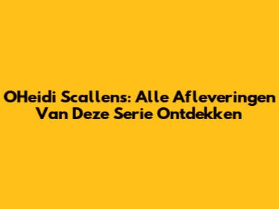O'Heidi Scallens: Alle Afleveringen Van Deze Serie Ontdekken