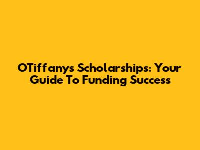 O'Tiffany's Scholarships: Your Guide To Funding Success