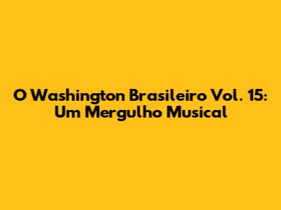 O Washington Brasileiro Vol. 15: Um Mergulho Musical