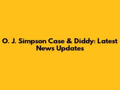 O. J. Simpson Case & Diddy: Latest News Updates