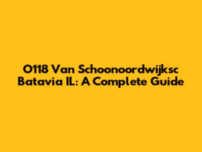 O118 Van Schoonoordwijksc Batavia IL: A Complete Guide