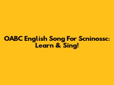 OABC English Song For Scninossc: Learn & Sing!