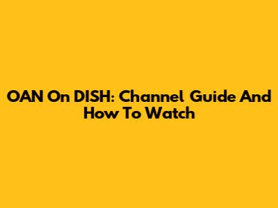 OAN On DISH: Channel Guide And How To Watch