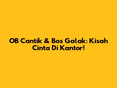 OB Cantik & Bos Galak: Kisah Cinta Di Kantor!