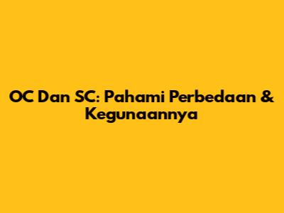 OC Dan SC: Pahami Perbedaan & Kegunaannya