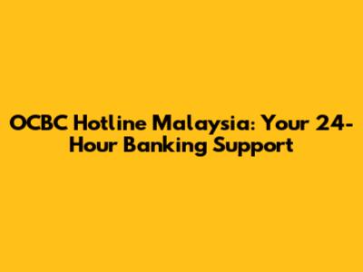 OCBC Hotline Malaysia: Your 24-Hour Banking Support