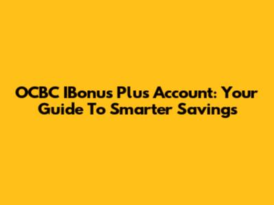 OCBC IBonus Plus Account: Your Guide To Smarter Savings