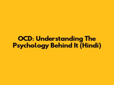 OCD: Understanding The Psychology Behind It (Hindi)