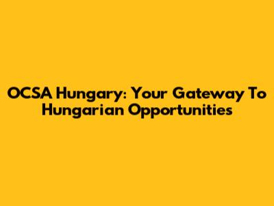 OCSA Hungary: Your Gateway To Hungarian Opportunities