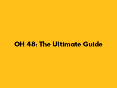 OH 48: The Ultimate Guide