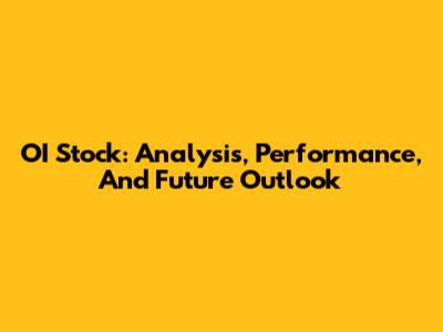 OI Stock: Analysis, Performance, And Future Outlook