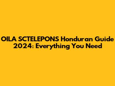 OILA SCTELEPONS Honduran Guide 2024: Everything You Need