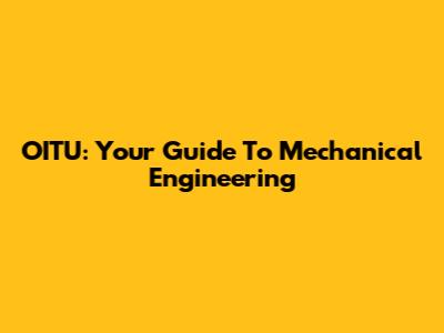 OITU: Your Guide To Mechanical Engineering