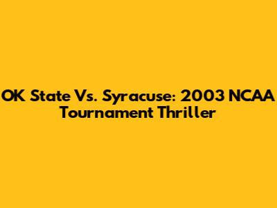 OK State Vs. Syracuse: 2003 NCAA Tournament Thriller