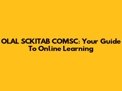 OLAL SCKITAB COMSC: Your Guide To Online Learning