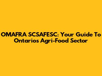 OMAFRA SCSAFESC: Your Guide To Ontario's Agri-Food Sector