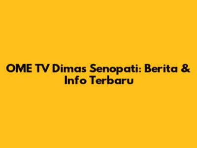 OME TV Dimas Senopati: Berita & Info Terbaru
