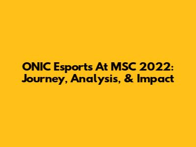 ONIC Esports At MSC 2022: Journey, Analysis, & Impact