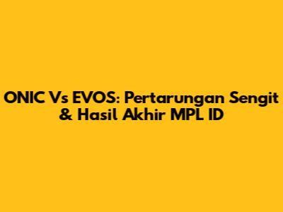 ONIC Vs EVOS: Pertarungan Sengit & Hasil Akhir MPL ID