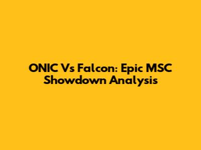 ONIC Vs Falcon: Epic MSC Showdown Analysis