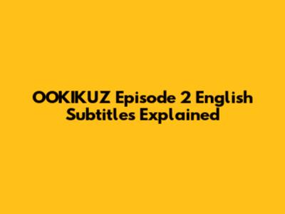 OOKIKUZ Episode 2 English Subtitles Explained