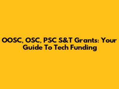 OOSC, OSC, PSC S&T Grants: Your Guide To Tech Funding