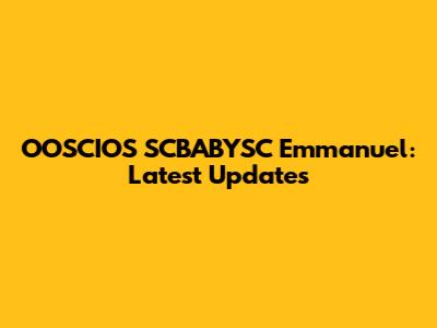 OOSCIOS SCBABYSC Emmanuel: Latest Updates