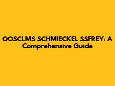 OOSCLMS SCHMIECKEL SSFREY: A Comprehensive Guide