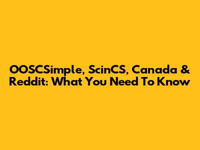 OOSCSimple, ScinCS, Canada & Reddit: What You Need To Know