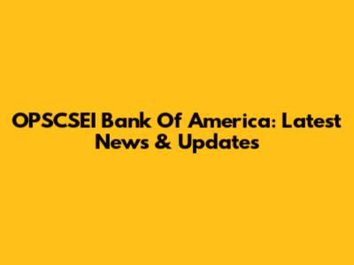 OPSCSEI Bank Of America: Latest News & Updates