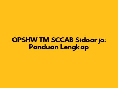 OPSHW TM SCCAB Sidoarjo: Panduan Lengkap