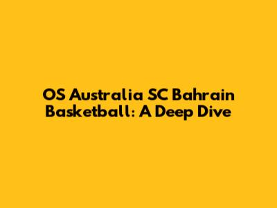 OS Australia SC Bahrain Basketball: A Deep Dive