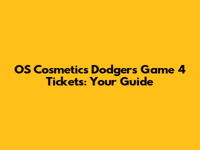 OS Cosmetics Dodgers Game 4 Tickets: Your Guide