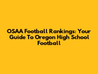 OSAA Football Rankings: Your Guide To Oregon High School Football
