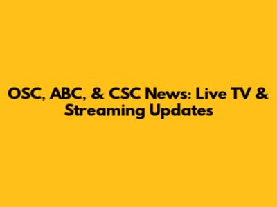 OSC, ABC, & CSC News: Live TV & Streaming Updates