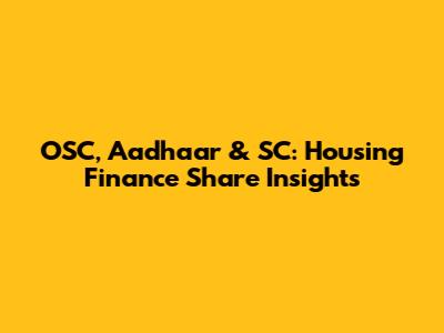 OSC, Aadhaar & SC: Housing Finance Share Insights
