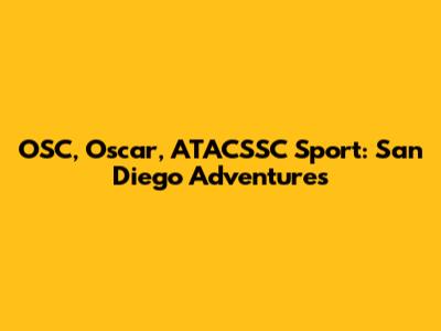 OSC, Oscar, ATACSSC Sport: San Diego Adventures