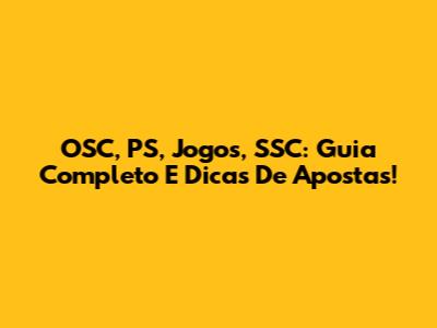 OSC, PS, Jogos, SSC: Guia Completo E Dicas De Apostas!
