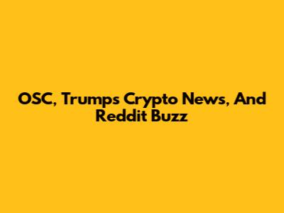 OSC, Trump's Crypto News, And Reddit Buzz