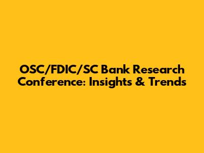 OSC/FDIC/SC Bank Research Conference: Insights & Trends