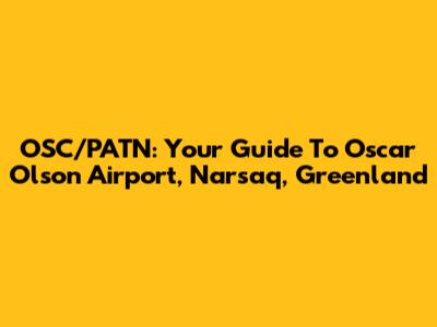 OSC/PATN: Your Guide To Oscar Olson Airport, Narsaq, Greenland