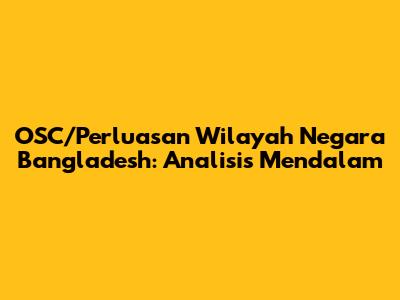 OSC/Perluasan Wilayah Negara Bangladesh: Analisis Mendalam
