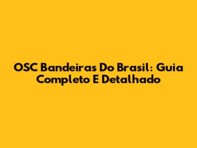 OSC Bandeiras Do Brasil: Guia Completo E Detalhado
