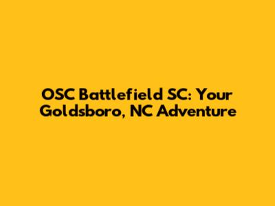 OSC Battlefield SC: Your Goldsboro, NC Adventure
