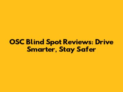 OSC Blind Spot Reviews: Drive Smarter, Stay Safer