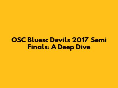 OSC Bluesc Devils 2017 Semi Finals: A Deep Dive