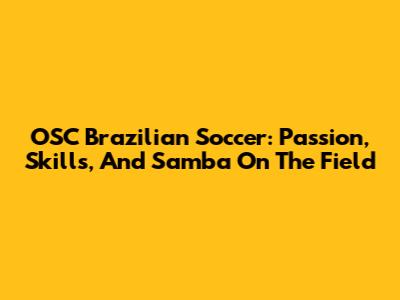 OSC Brazilian Soccer: Passion, Skills, And Samba On The Field