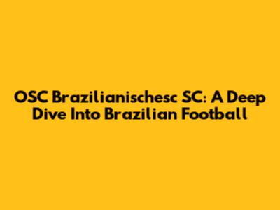 OSC Brazilianischesc SC: A Deep Dive Into Brazilian Football
