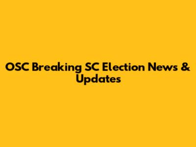 OSC Breaking SC Election News & Updates